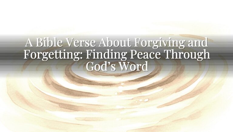 A Bible Verse About Forgiving and Forgetting: Finding Peace Through God’s Word