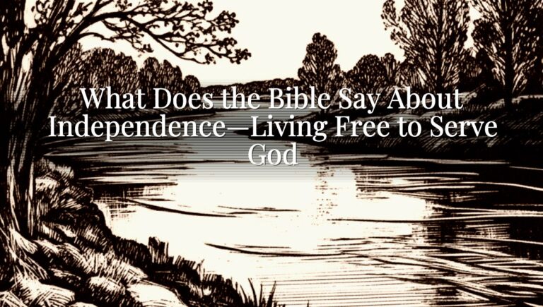 What Does the Bible Say About Independence—Living Free to Serve God