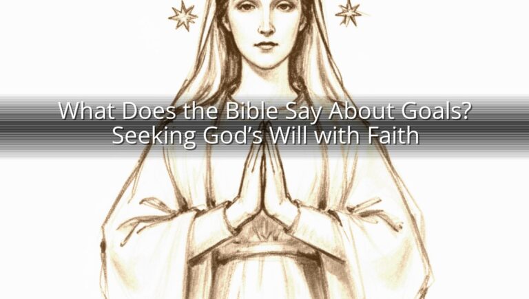What Does the Bible Say About Goals? Seeking God’s Will with Faith