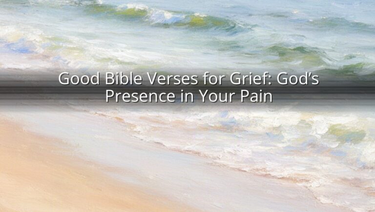 Good Bible Verses for Grief: God’s Presence in Your Pain