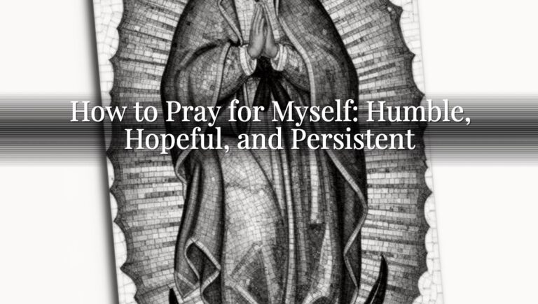 How to Pray for Myself: Humble, Hopeful, and Persistent