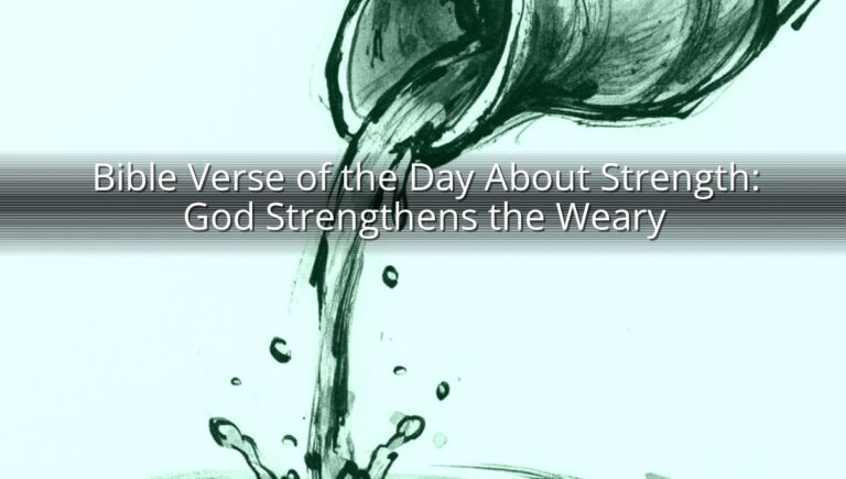 Bible Verse of the Day About Strength: God Strengthens the Weary