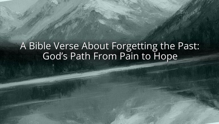 A Bible Verse About Forgetting the Past: God’s Path From Pain to Hope