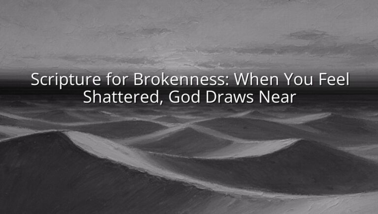 Scripture for Brokenness: When You Feel Shattered, God Draws Near