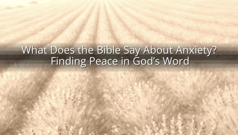 What Does the Bible Say About Anxiety? Finding Peace in God’s Word