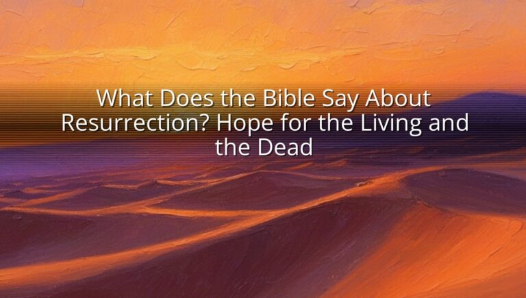 What Does the Bible Say About Resurrection? Hope for the Living and the Dead