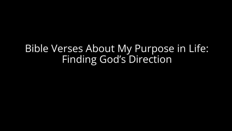 Bible Verses About My Purpose in Life: Finding God’s Direction