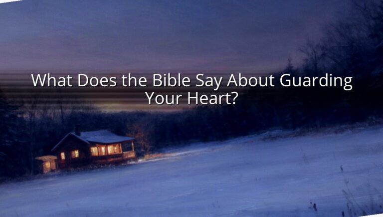What Does the Bible Say About Guarding Your Heart?