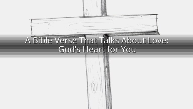 A Bible Verse That Talks About Love: God’s Heart for You