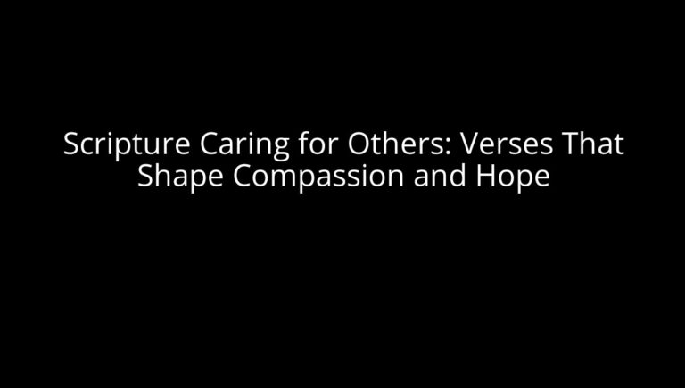 Scripture Caring for Others: Verses That Shape Compassion and Hope