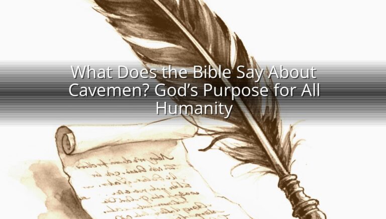What Does the Bible Say About Cavemen? God’s Purpose for All Humanity