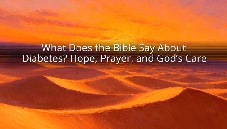 What Does the Bible Say About Diabetes? Hope, Prayer, and God’s Care