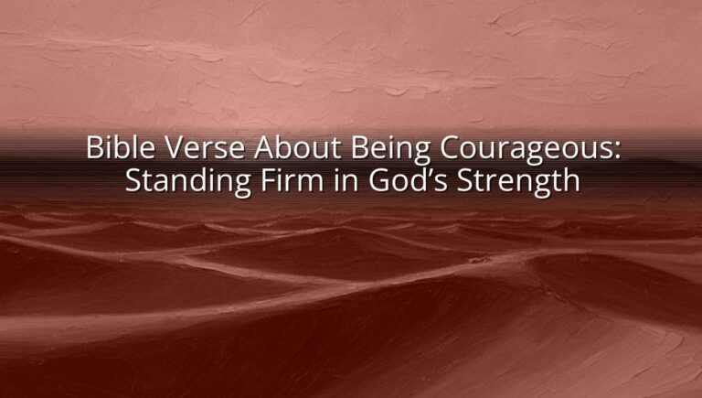 Bible Verse About Being Courageous: Standing Firm in God’s Strength