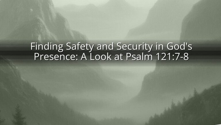 Finding Safety and Security in God's Presence: A Look at Psalm 121:7-8
