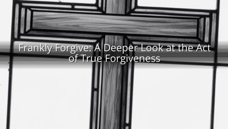 Frankly Forgive: A Deeper Look at the Act of True Forgiveness