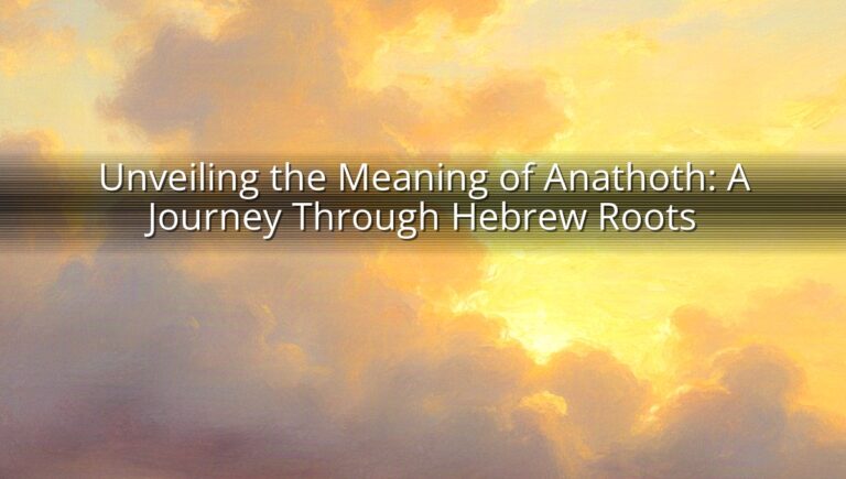 Unveiling the Meaning of Anathoth: A Journey Through Hebrew Roots
