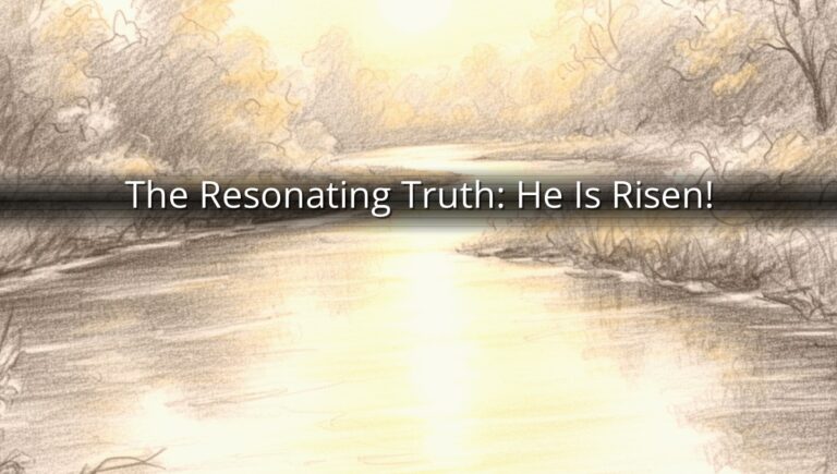 The Resonating Truth: He Is Risen!