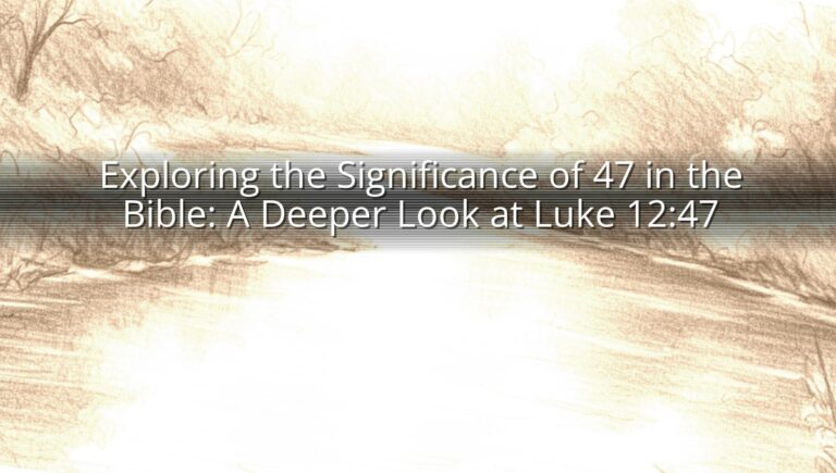 Exploring the Significance of 47 in the Bible: A Deeper Look at Luke 12:47
