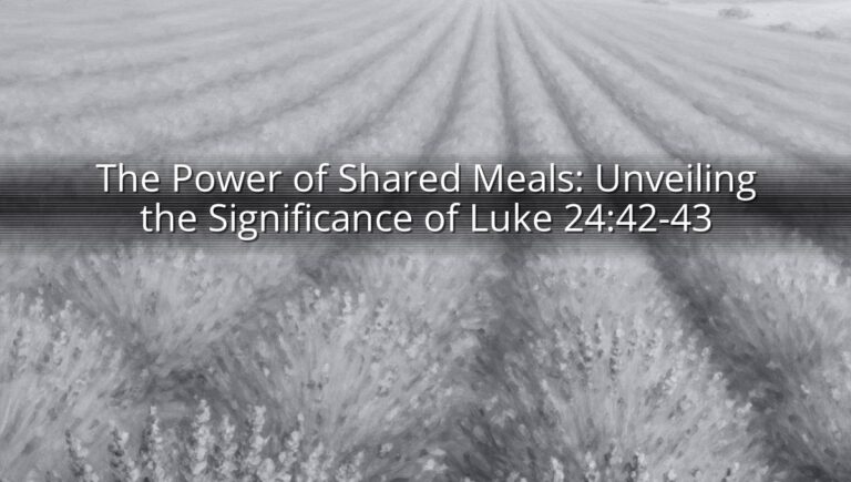 The Power of Shared Meals: Unveiling the Significance of Luke 24:42-43