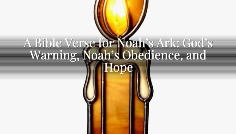 A Bible Verse for Noah’s Ark: God’s Warning, Noah’s Obedience, and Hope