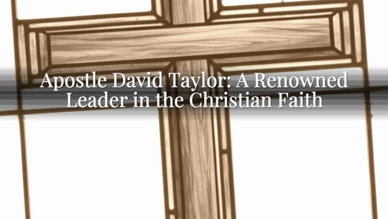 Apostle David Taylor: A Renowned Leader in the Christian Faith