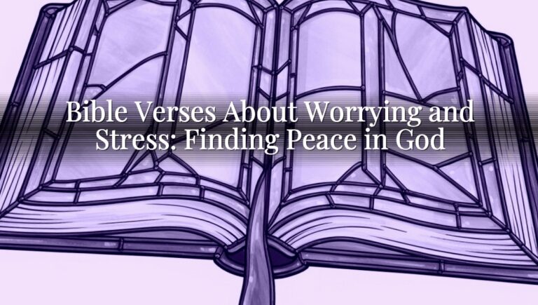 Bible Verses About Worrying and Stress: Finding Peace in God