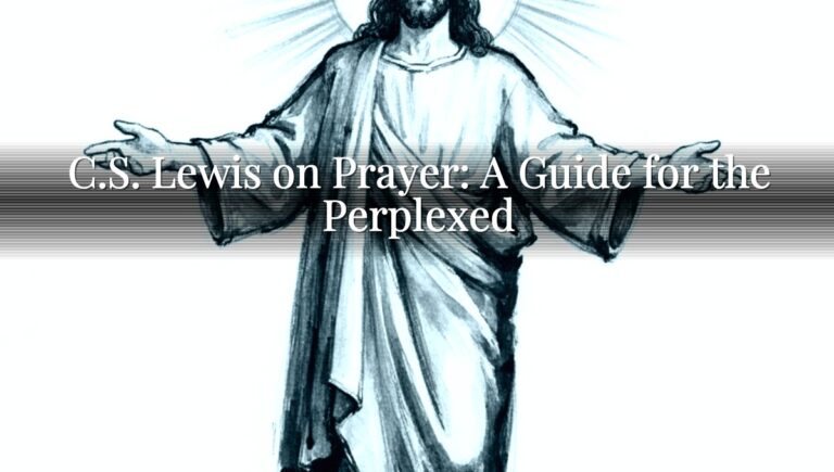 C.S. Lewis on Prayer: A Guide for the Perplexed