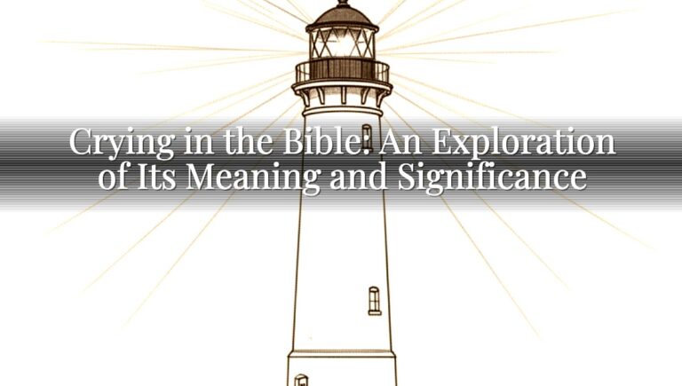 Crying in the Bible: An Exploration of Its Meaning and Significance