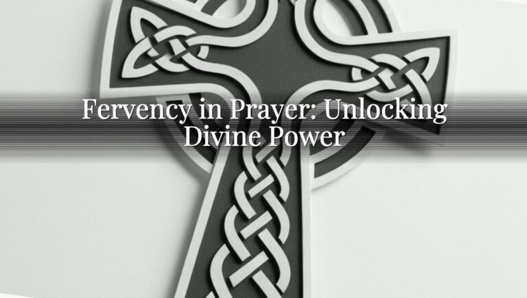 Fervency in Prayer: Unlocking Divine Power