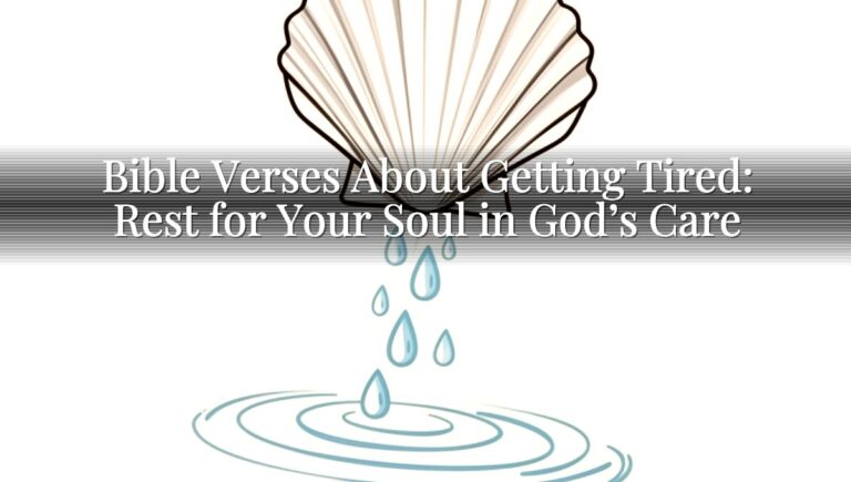Bible Verses About Getting Tired: Rest for Your Soul in God’s Care