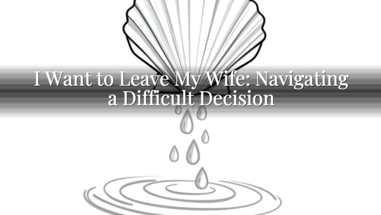 I Want to Leave My Wife: Navigating a Difficult Decision