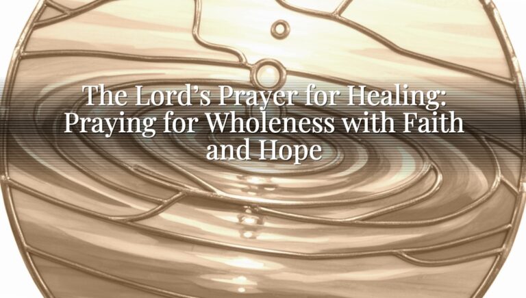 The Lord’s Prayer for Healing: Praying for Wholeness with Faith and Hope