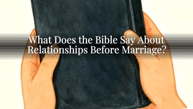 What Does the Bible Say About Relationships Before Marriage?