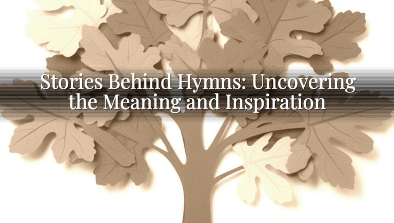 Stories Behind Hymns: Uncovering the Meaning and Inspiration