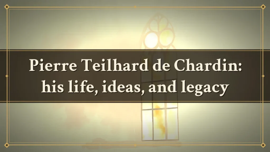 Pierre Teilhard de Chardin: his life, ideas, and legacy