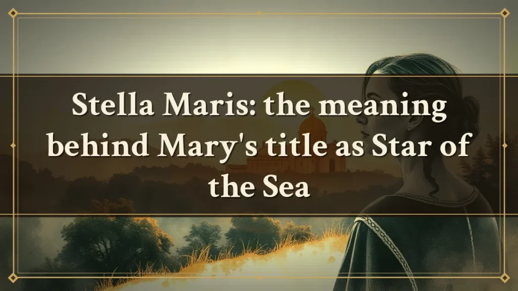 Stella Maris: the meaning behind Mary's title as Star of the Sea