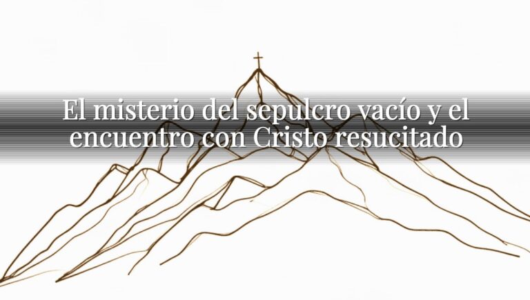 El misterio del sepulcro vacío y el encuentro con Cristo resucitado