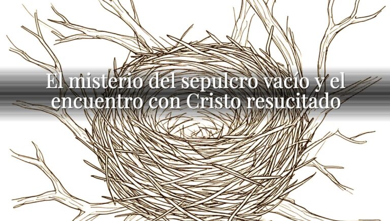 El misterio del sepulcro vacío y el encuentro con Cristo resucitado