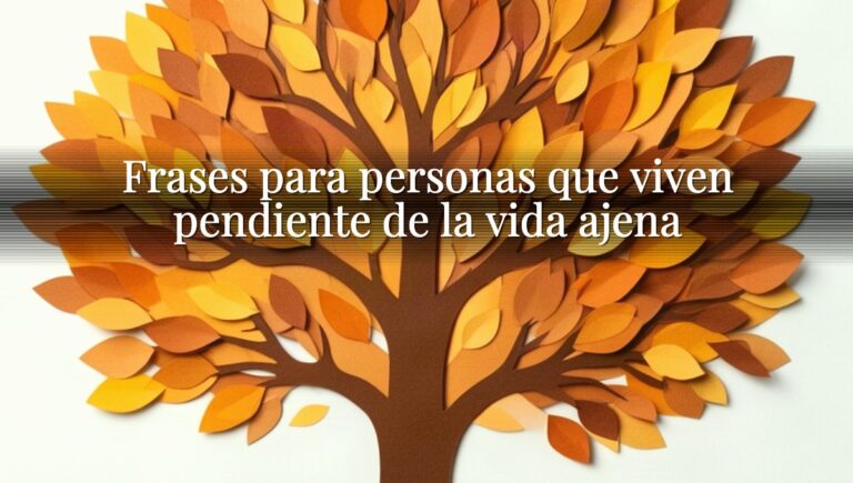 Frases para personas que viven pendiente de la vida ajena