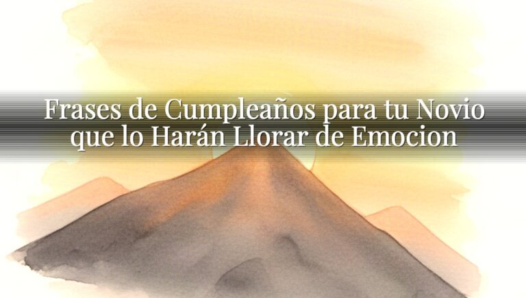 Frases de Cumpleaños para tu Novio que lo Harán Llorar de Emocion