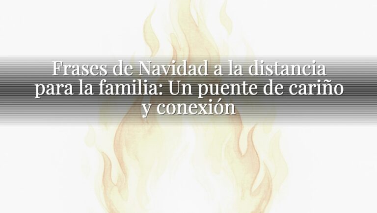 Frases de Navidad a la distancia para la familia: Un puente de cariño y conexión