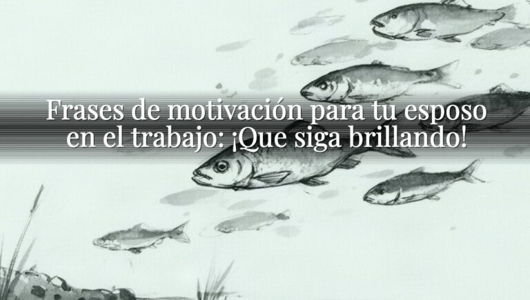 Frases de motivación para tu esposo en el trabajo: ¡Que siga brillando!