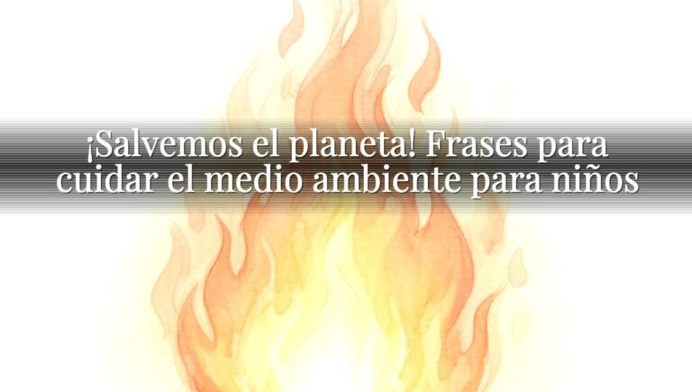 ¡Salvemos el planeta! Frases para cuidar el medio ambiente para niños