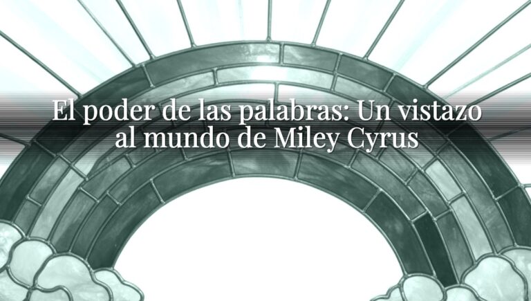 El poder de las palabras: Un vistazo al mundo de Miley Cyrus