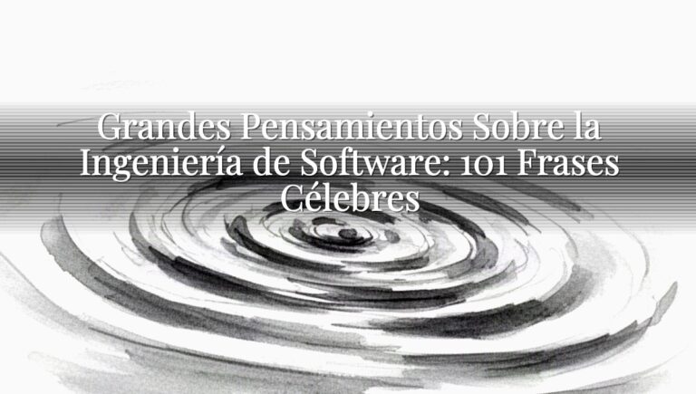 Grandes Pensamientos Sobre la Ingeniería de Software: 101 Frases Célebres