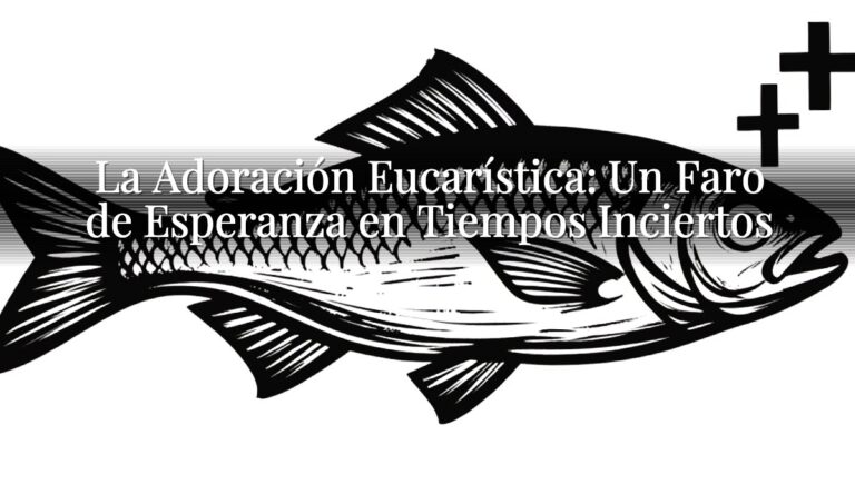 La Adoración Eucarística: Un Faro de Esperanza en Tiempos Inciertos