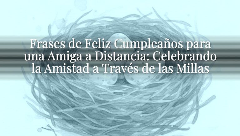 Frases de Feliz Cumpleaños para una Amiga a Distancia: Celebrando la Amistad a Través de las Millas