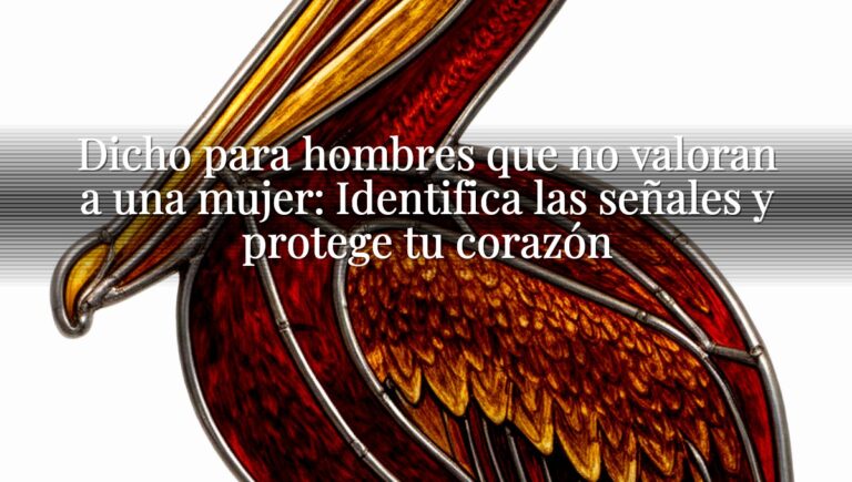 Dicho para hombres que no valoran a una mujer: Identifica las señales y protege tu corazón