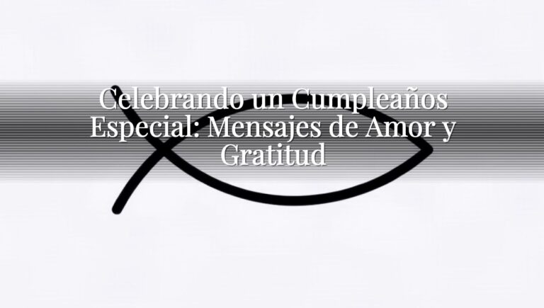 Celebrando un Cumpleaños Especial: Mensajes de Amor y Gratitud