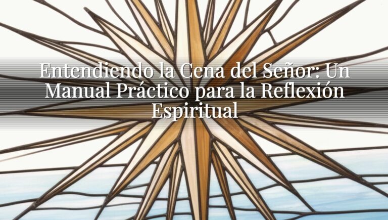 Entendiendo la Cena del Señor: Un Manual Práctico para la Reflexión Espiritual